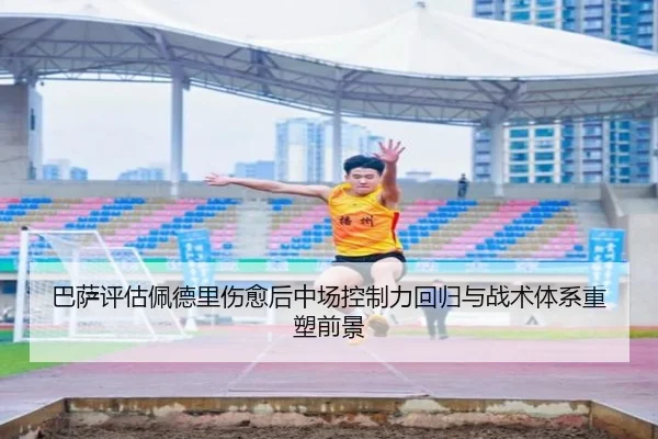 巴萨评估佩德里伤愈后中场控制力回归与战术体系重塑前景